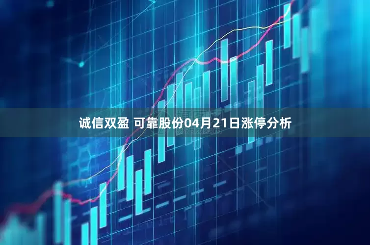 诚信双盈 可靠股份04月21日涨停分析